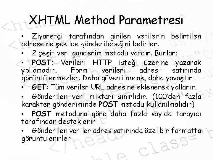 XHTML Method Parametresi • Ziyaretçi tarafından girilen verilerin belirtilen adrese ne şekilde gönderileceğini belirler.
