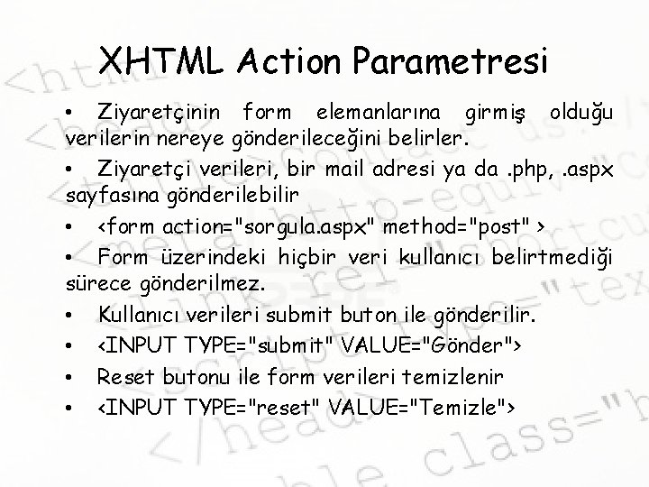 XHTML Action Parametresi • Ziyaretçinin form elemanlarına girmiş olduğu verilerin nereye gönderileceğini belirler. •