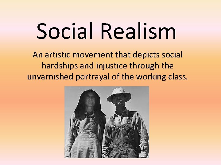 Social Realism An artistic movement that depicts social hardships and injustice through the unvarnished