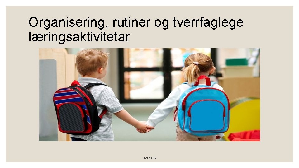 Organisering, rutiner og tverrfaglege læringsaktivitetar HVL 2019 Organisering, rutiner og tverrfaglege læringsaktivitetar HVL 2019