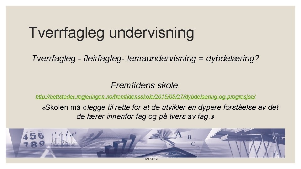 Tverrfagleg undervisning Tverrfagleg - fleirfagleg- temaundervisning = dybdelæring? Fremtidens skole: http: //nettsteder. regjeringen. no/fremtidensskole/2015/05/27/dybdelaering-og-progresjon/