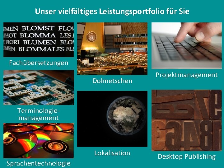 Unser vielfältiges Leistungsportfolio für Sie Fachübersetzungen Dolmetschen Projektmanagement Terminologiemanagement Lokalisation Sprachentechnologie Desktop Publishing 