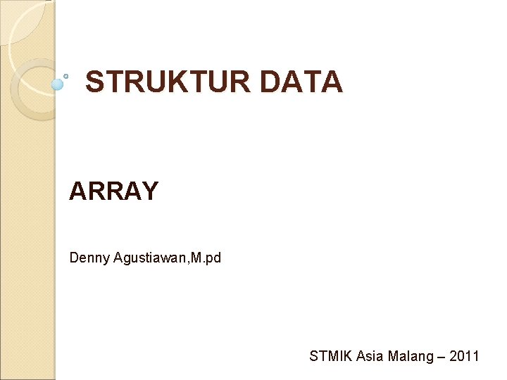 STRUKTUR DATA ARRAY Denny Agustiawan, M. pd STMIK Asia Malang – 2011 