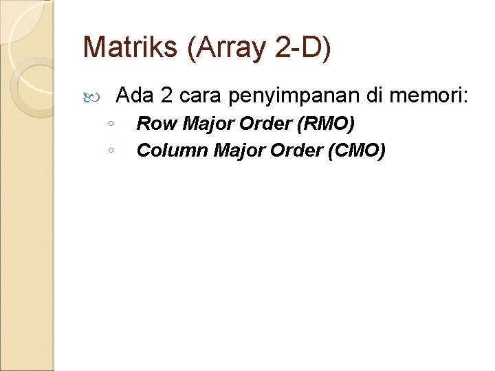 Matriks (Array 2 -D) Ada 2 cara penyimpanan di memori: ◦ ◦ Row Major