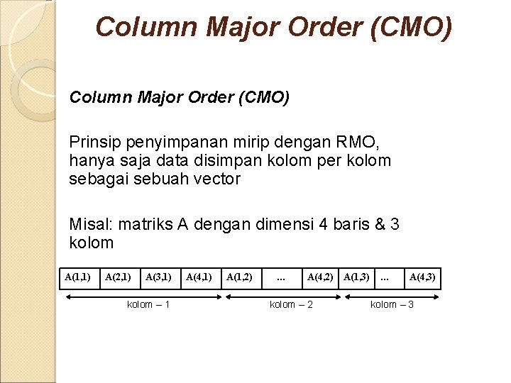 Column Major Order (CMO) Prinsip penyimpanan mirip dengan RMO, hanya saja data disimpan kolom