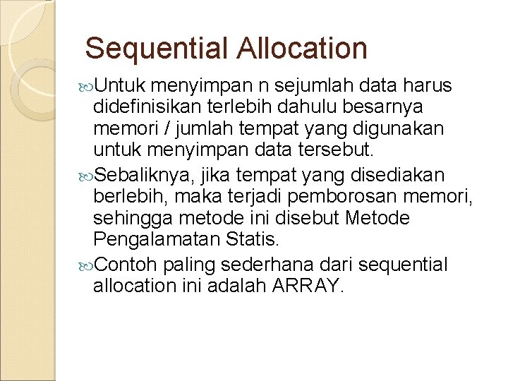 Sequential Allocation Untuk menyimpan n sejumlah data harus didefinisikan terlebih dahulu besarnya memori /