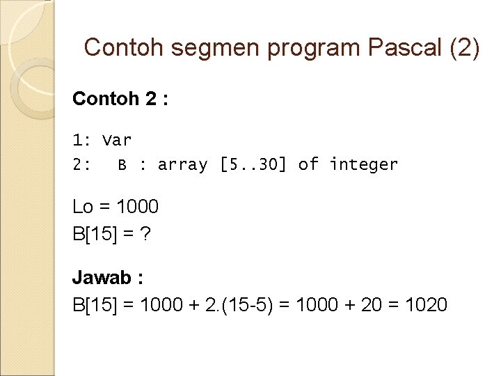 Contoh segmen program Pascal (2) Contoh 2 : 1: Var 2: B : array