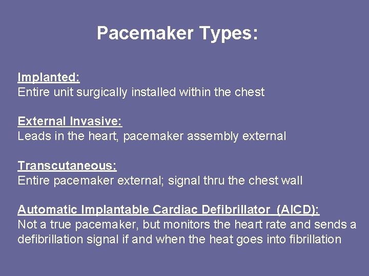Pacemaker Types: Implanted: Entire unit surgically installed within the chest External Invasive: Leads in