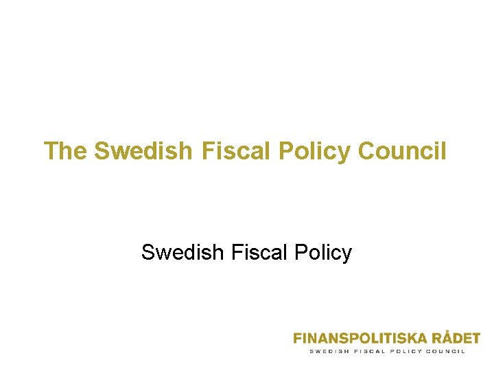 The Swedish Fiscal Policy Council Swedish Fiscal Policy 