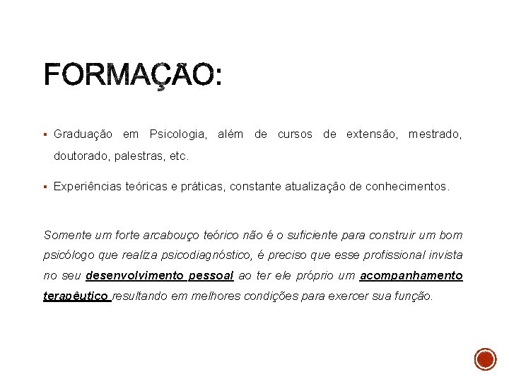 § Graduação em Psicologia, além de cursos de extensão, mestrado, doutorado, palestras, etc. §