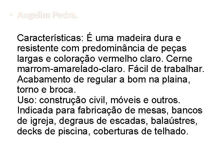  • Angelim Pedra. Características: É uma madeira dura e resistente com predominância de