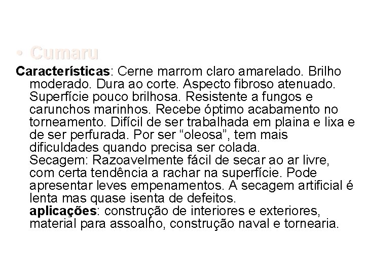  • Cumaru Características: Cerne marrom claro amarelado. Brilho moderado. Dura ao corte. Aspecto