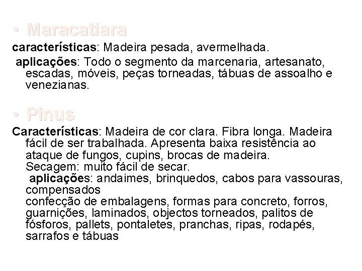  • Maracatiara características: Madeira pesada, avermelhada. aplicações: Todo o segmento da marcenaria, artesanato,