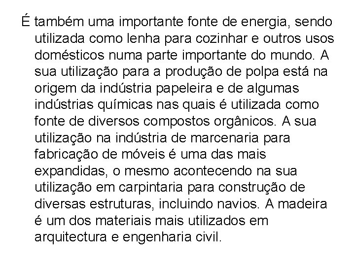 É também uma importante fonte de energia, sendo utilizada como lenha para cozinhar e