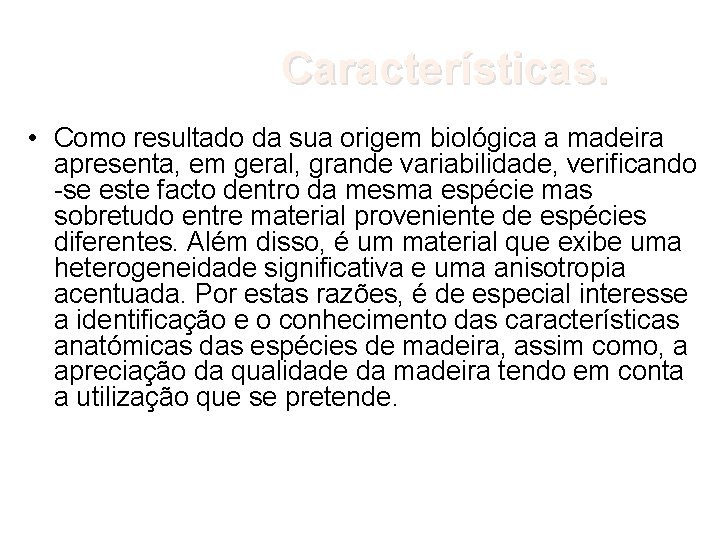 Características. • Como resultado da sua origem biológica a madeira apresenta, em geral, grande