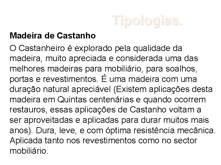 Tipologias. Madeira de Castanho O Castanheiro é explorado pela qualidade da madeira, muito apreciada