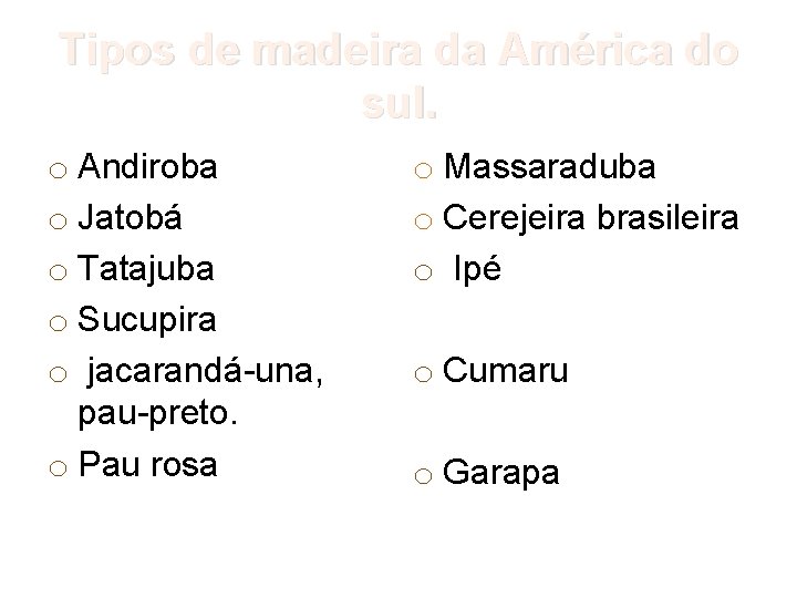 Tipos de madeira da América do sul. o Andiroba o Jatobá o Tatajuba o