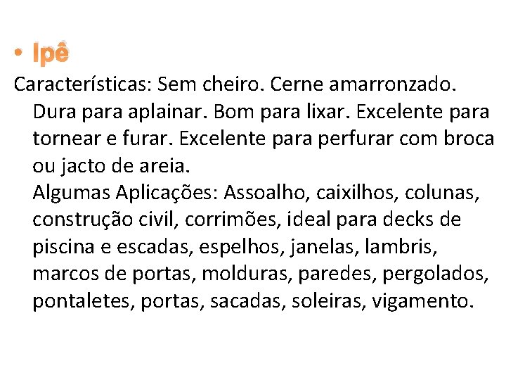  • Ipê Características: Sem cheiro. Cerne amarronzado. Dura para aplainar. Bom para lixar.