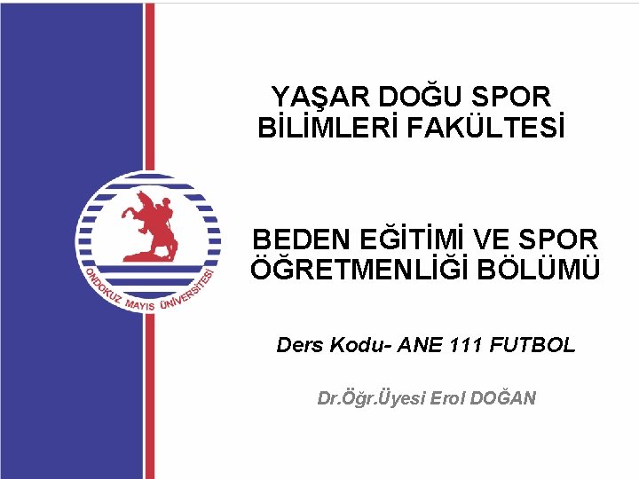 YAŞAR DOĞU SPOR BİLİMLERİ FAKÜLTESİ BEDEN EĞİTİMİ VE SPOR ÖĞRETMENLİĞİ BÖLÜMÜ Ders Kodu- ANE