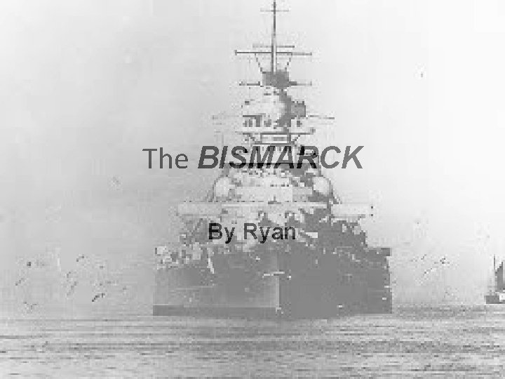 The BISMARCK By Ryan 