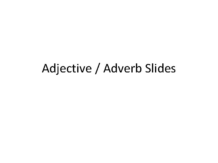 Adjective / Adverb Slides 