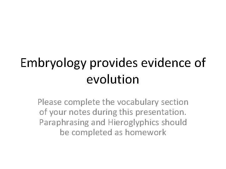 Embryology provides evidence of evolution Please complete the vocabulary section of your notes during