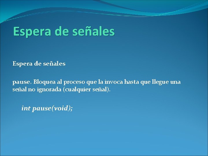 Espera de señales pause. Bloquea al proceso que la invoca hasta que llegue una