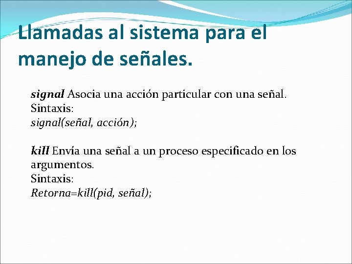 Llamadas al sistema para el manejo de señales. signal Asocia una acción particular con