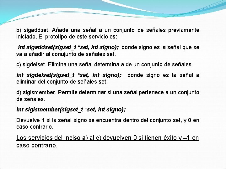 b) sigaddset. Añade una señal a un conjunto de señales previamente iniciado. El prototipo