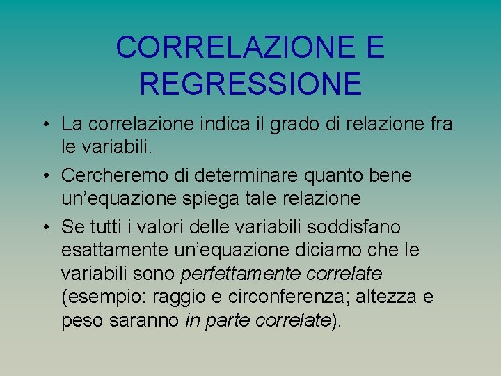 CORRELAZIONE E REGRESSIONE • La correlazione indica il grado di relazione fra le variabili.
