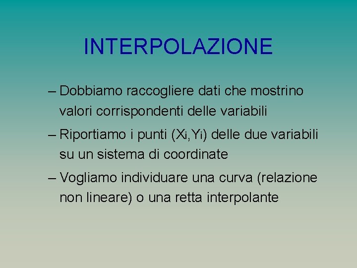 INTERPOLAZIONE – Dobbiamo raccogliere dati che mostrino valori corrispondenti delle variabili – Riportiamo i