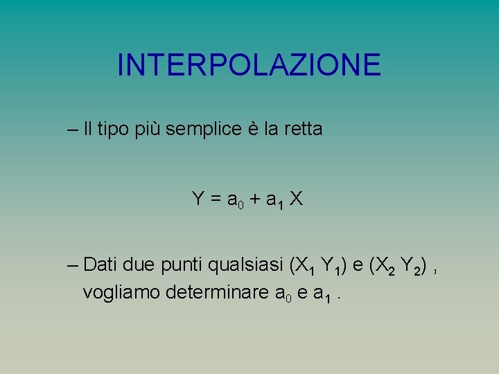 INTERPOLAZIONE – Il tipo più semplice è la retta Y = a 0 +