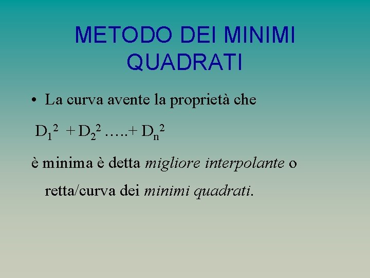 METODO DEI MINIMI QUADRATI • La curva avente la proprietà che D 12 +