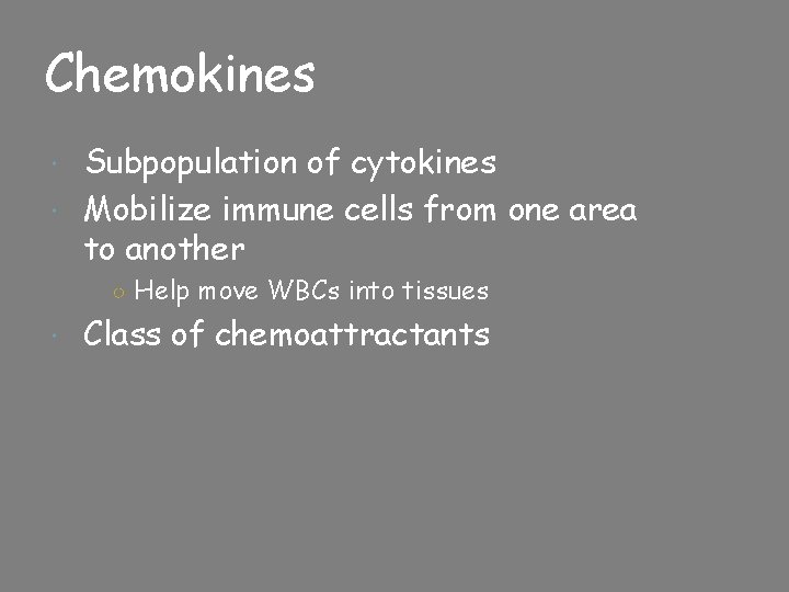 Chemokines Subpopulation of cytokines Mobilize immune cells from one area to another ○ Help