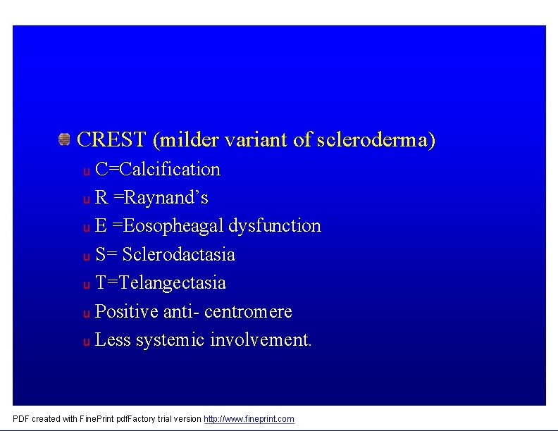 CREST (milder variant of scleroderma) C=Calcification u R =Raynand’s u E =Eosopheagal dysfunction u