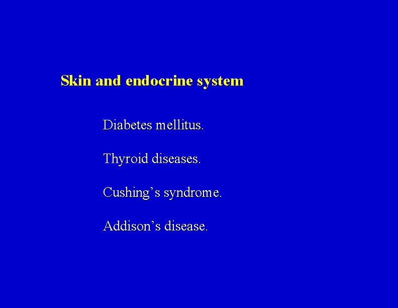 Skin and endocrine system Diabetes mellitus. Thyroid diseases. Cushing’s syndrome. Addison’s disease. 