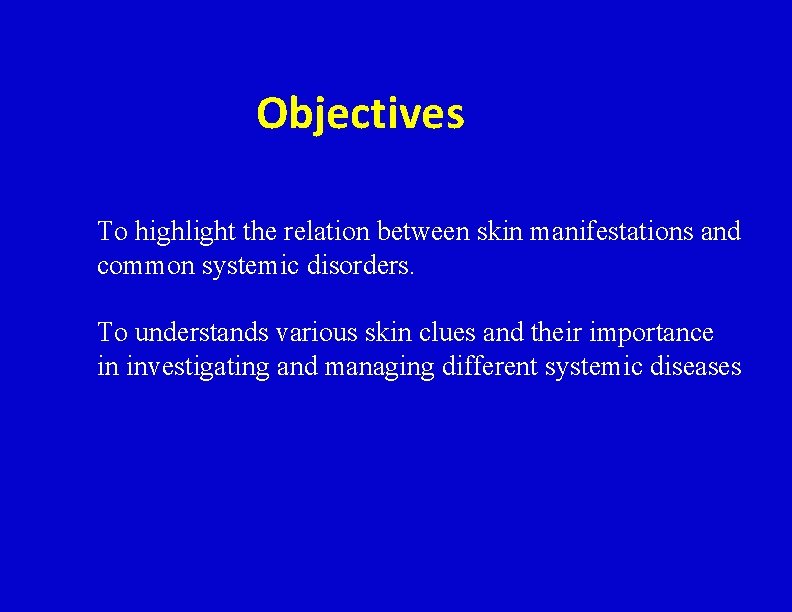 Objectives To highlight the relation between skin manifestations and common systemic disorders. To understands