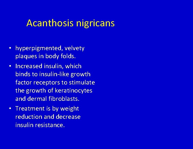 Acanthosis nigricans • hyperpigmented, velvety plaques in body folds. • Increased insulin, which binds