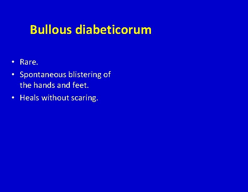 Bullous diabeticorum • Rare. • Spontaneous blistering of the hands and feet. • Heals