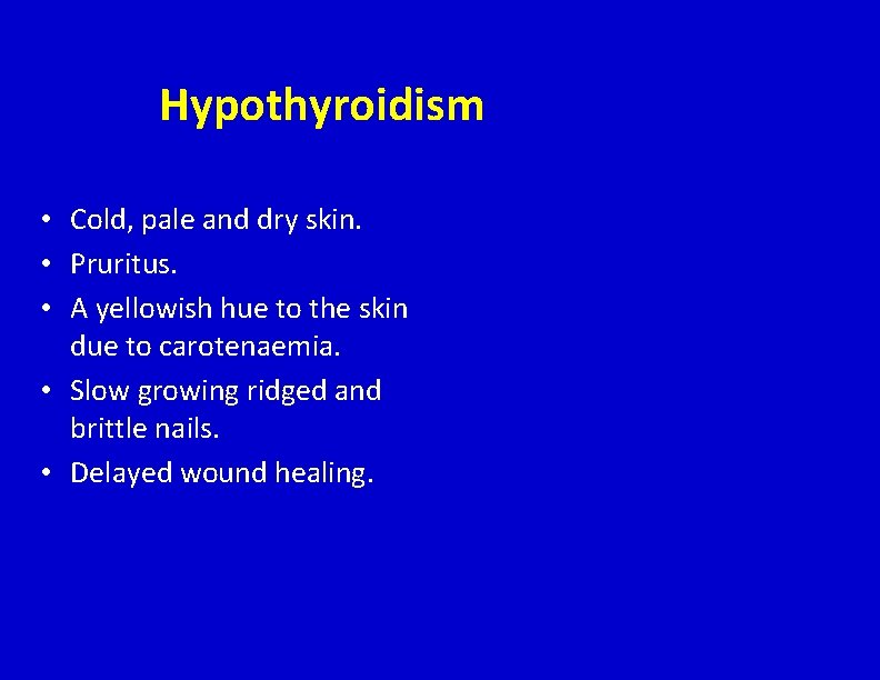 Hypothyroidism • Cold, pale and dry skin. • Pruritus. • A yellowish hue to