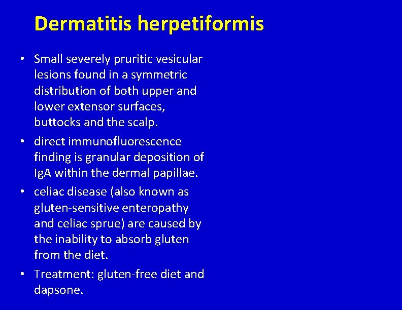 Dermatitis herpetiformis • Small severely pruritic vesicular lesions found in a symmetric distribution of