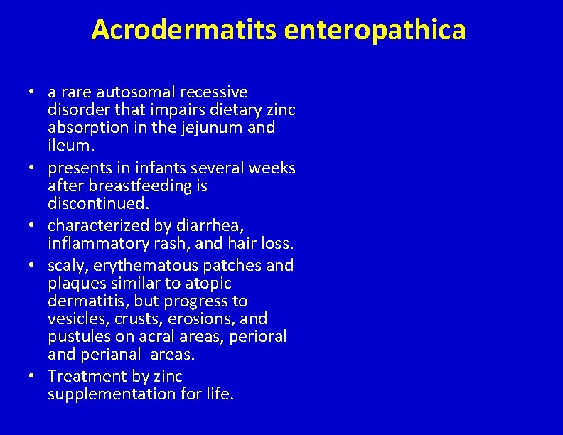 Acrodermatits enteropathica • a rare autosomal recessive disorder that impairs dietary zinc absorption in