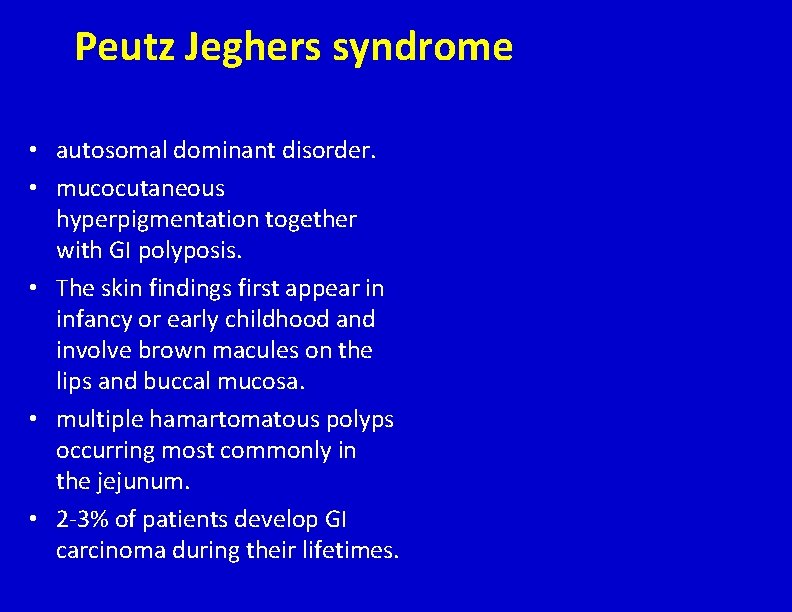 Peutz Jeghers syndrome • autosomal dominant disorder. • mucocutaneous hyperpigmentation together with GI polyposis.
