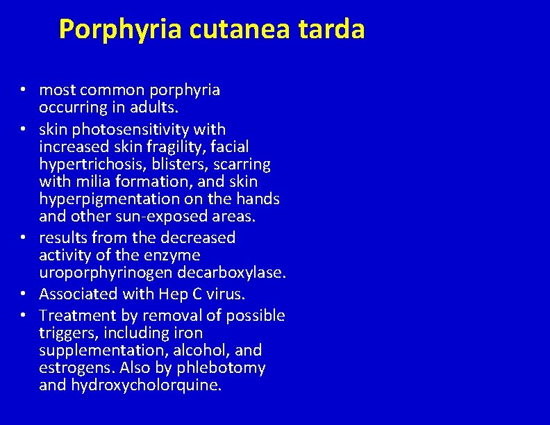 Porphyria cutanea tarda • most common porphyria occurring in adults. • skin photosensitivity with