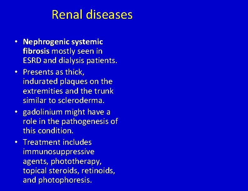 Renal diseases • Nephrogenic systemic fibrosis mostly seen in ESRD and dialysis patients. •