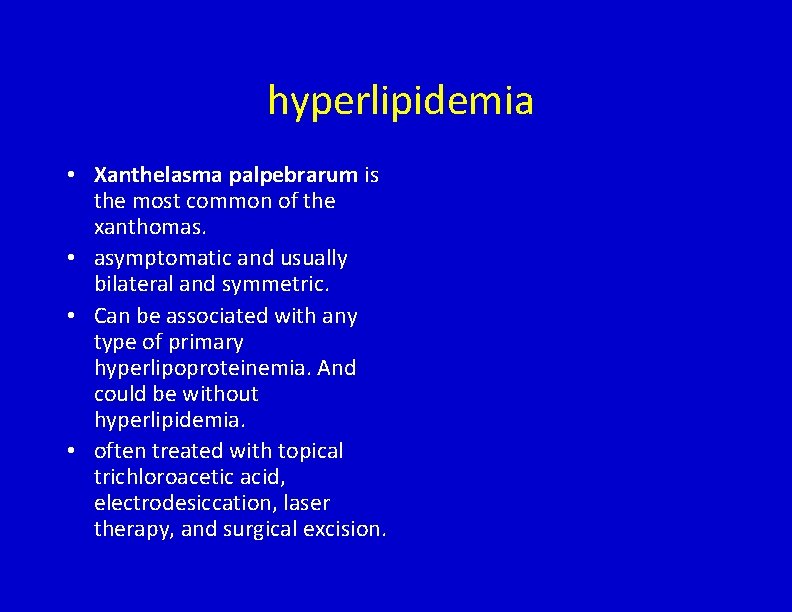 hyperlipidemia • Xanthelasma palpebrarum is the most common of the xanthomas. • asymptomatic and