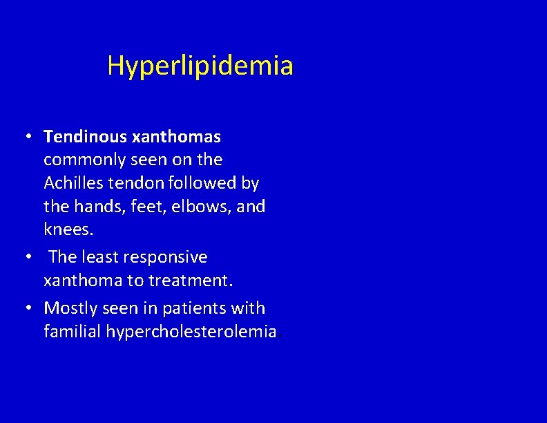 Hyperlipidemia • Tendinous xanthomas commonly seen on the Achilles tendon followed by the hands,