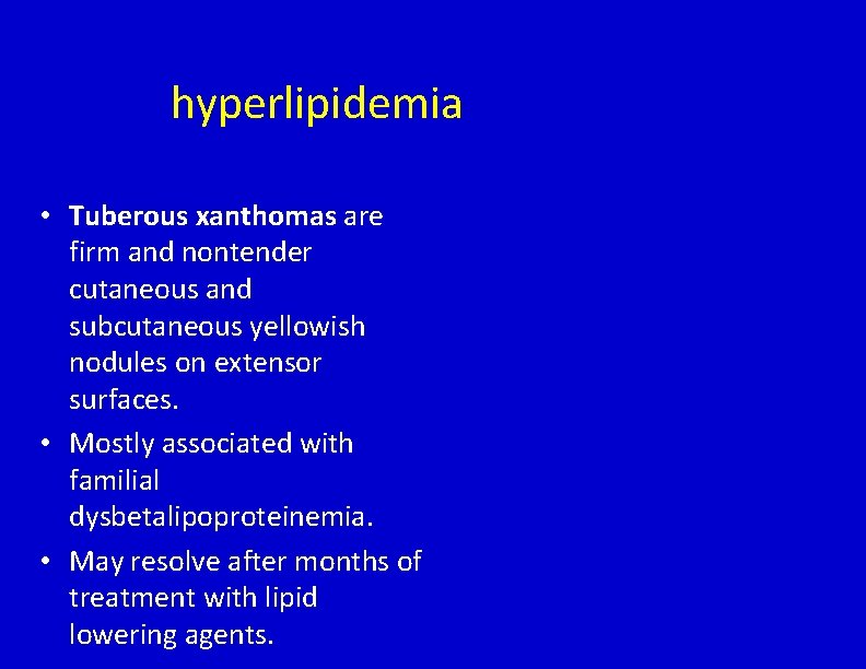 hyperlipidemia • Tuberous xanthomas are firm and nontender cutaneous and subcutaneous yellowish nodules on