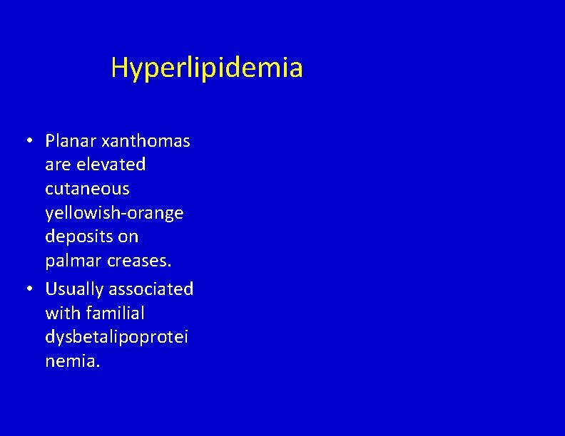 Hyperlipidemia • Planar xanthomas are elevated cutaneous yellowish-orange deposits on palmar creases. • Usually