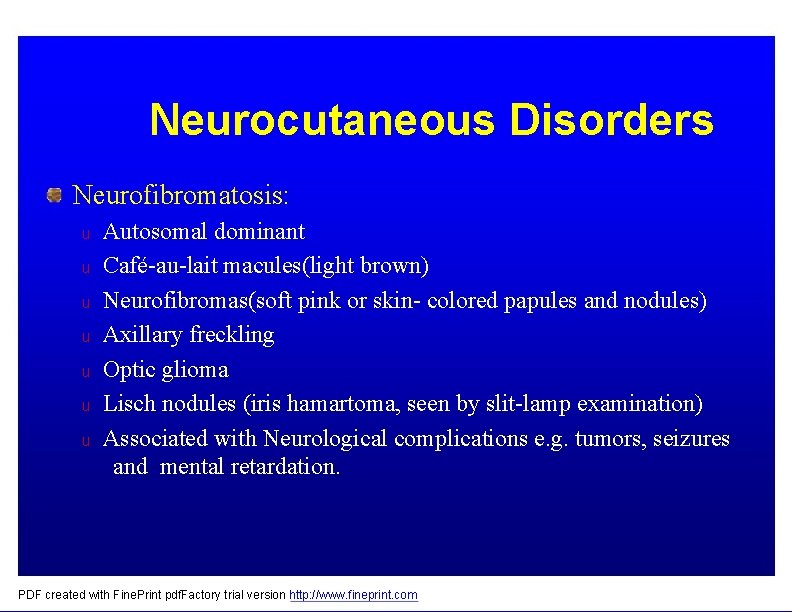 Neurocutaneous Disorders Neurofibromatosis: u u u u Autosomal dominant Café-au-lait macules(light brown) Neurofibromas(soft pink